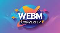 What Is a WebM Converter? When and Why You Need It