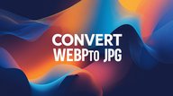 Convert WebP to JPG Online – The Best Tool for Quick and Easy Conversion